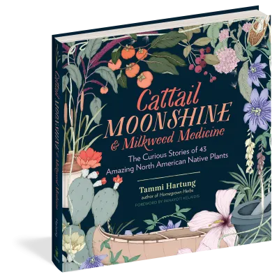 Cattail Moonshine & Milkweed Medicine: The Curious Stories of 43 Amazing North American Native Plants